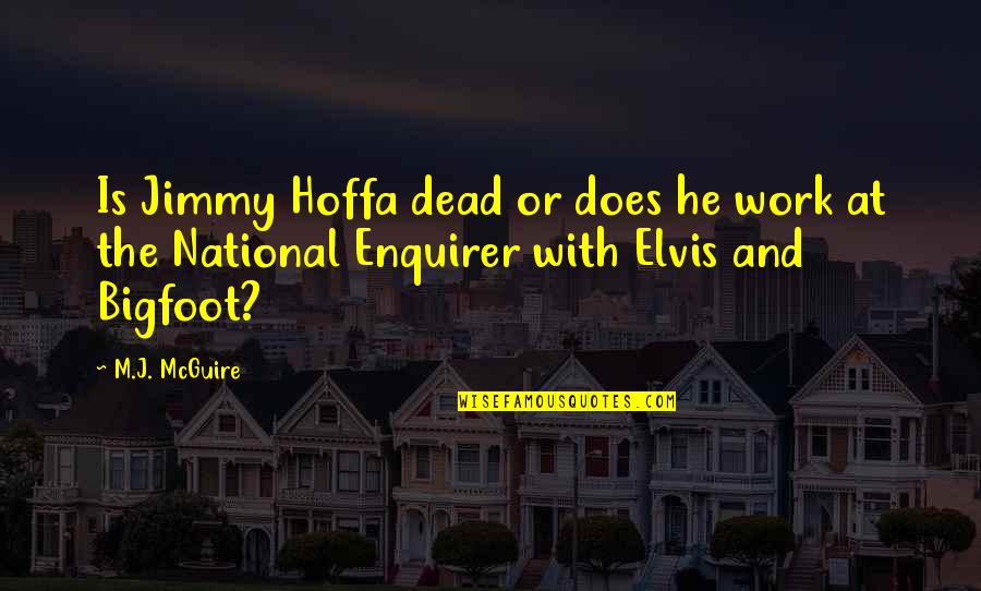 Bigfoot's Quotes By M.J. McGuire: Is Jimmy Hoffa dead or does he work