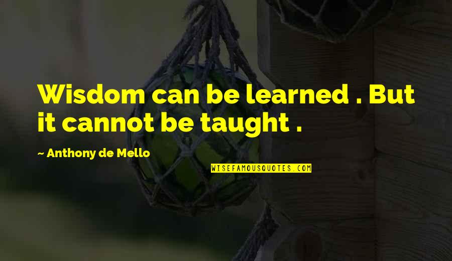 Biggart Ice Quotes By Anthony De Mello: Wisdom can be learned . But it cannot