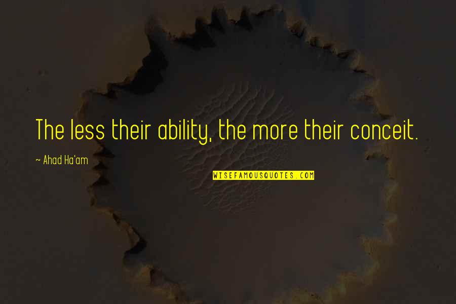 Biggeest Quotes By Ahad Ha'am: The less their ability, the more their conceit.