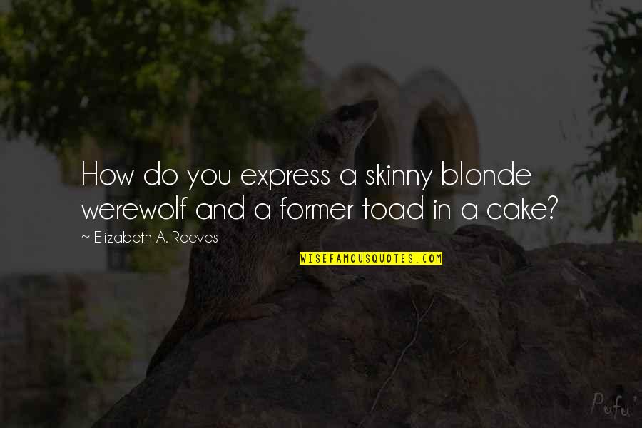 Biggeest Quotes By Elizabeth A. Reeves: How do you express a skinny blonde werewolf