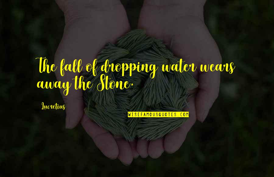 Biggeest Quotes By Lucretius: The fall of dropping water wears away the