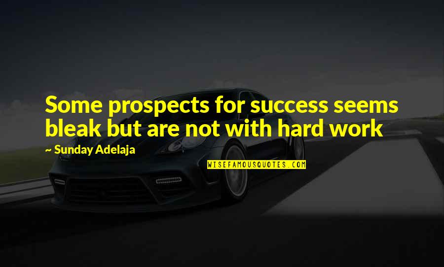 Bigger Better Person Quotes By Sunday Adelaja: Some prospects for success seems bleak but are