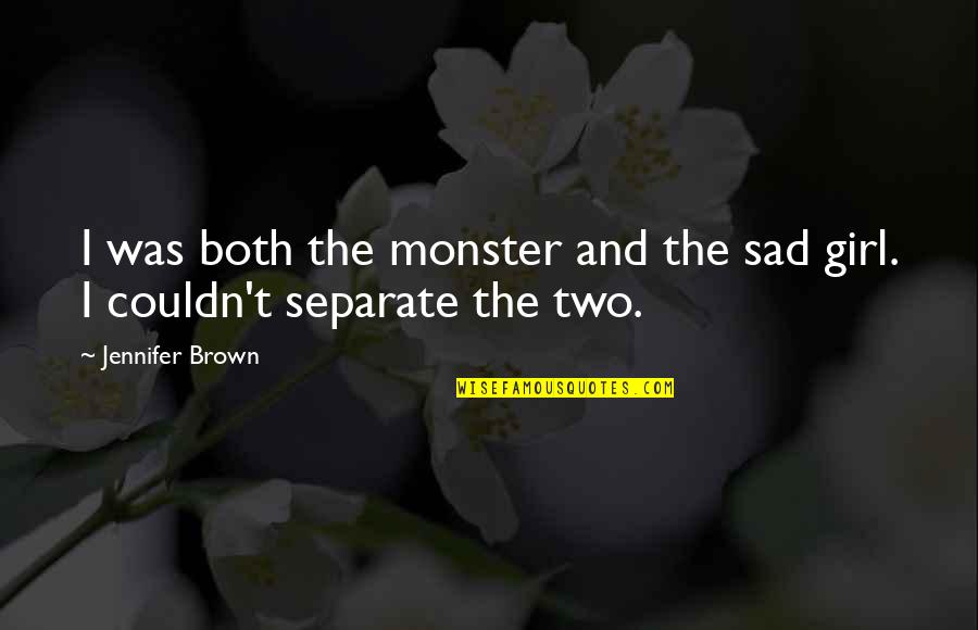 Bigger Brother Quotes By Jennifer Brown: I was both the monster and the sad