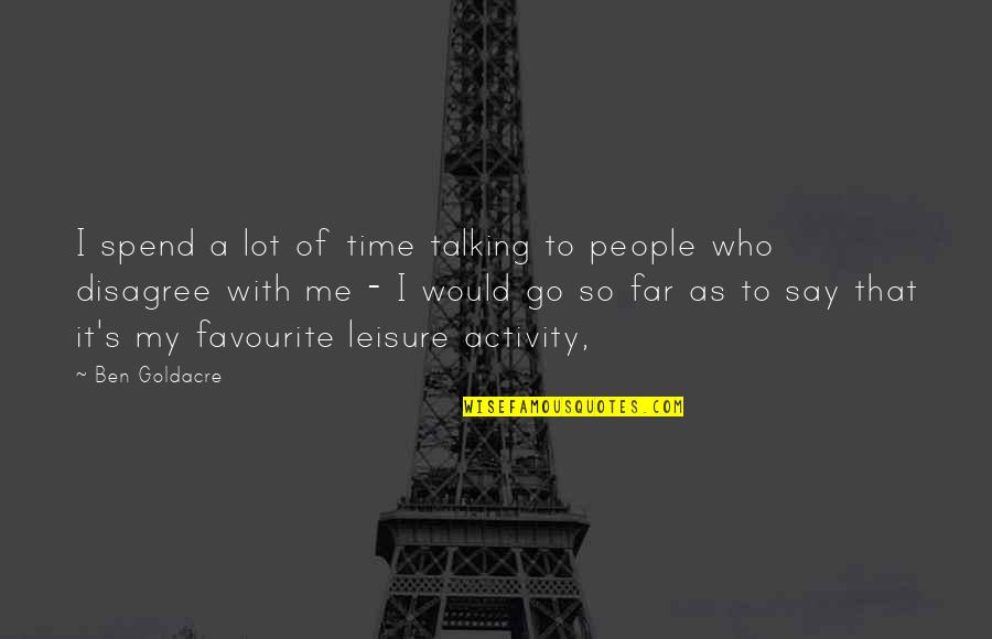 Bigger Fish In The Sea Quote Quotes By Ben Goldacre: I spend a lot of time talking to Bigger Fish In The Sea Quote Quotes By Ben Goldacre: I spend a lot of time talking to
