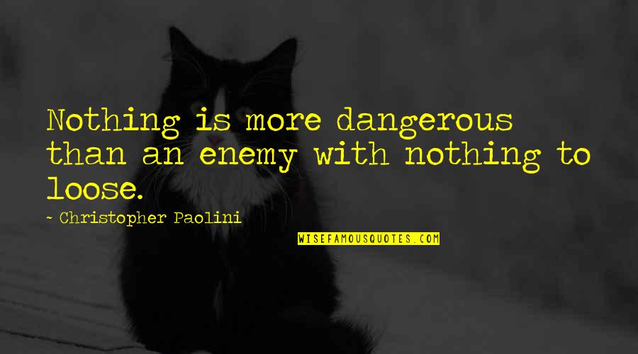 Bigger Fish In The Sea Quote Quotes By Christopher Paolini: Nothing is more dangerous than an enemy with