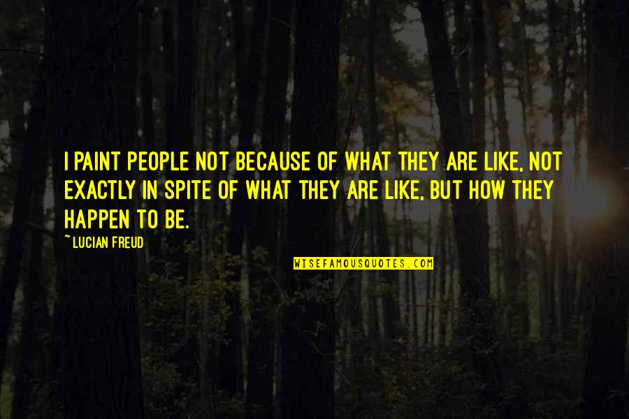 Bigger Fish In The Sea Quote Quotes By Lucian Freud: I paint people not because of what they