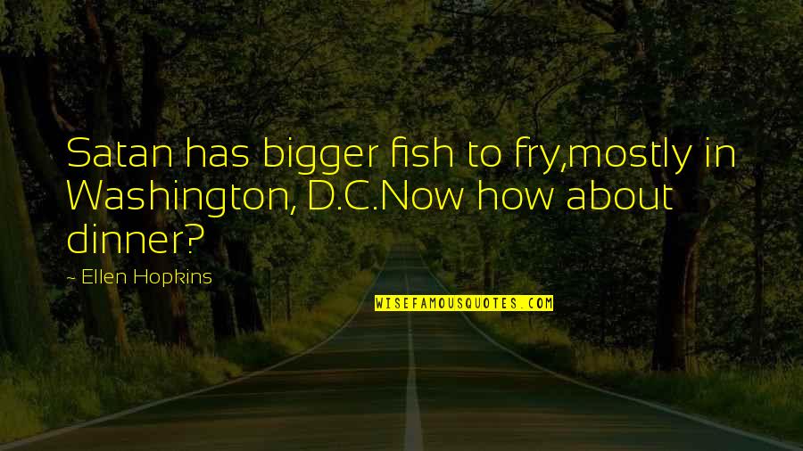 Bigger Fish To Fry Quotes By Ellen Hopkins: Satan has bigger fish to fry,mostly in Washington,