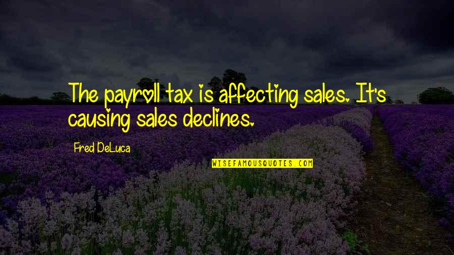 Bigger Fish To Fry Quotes By Fred DeLuca: The payroll tax is affecting sales. It's causing