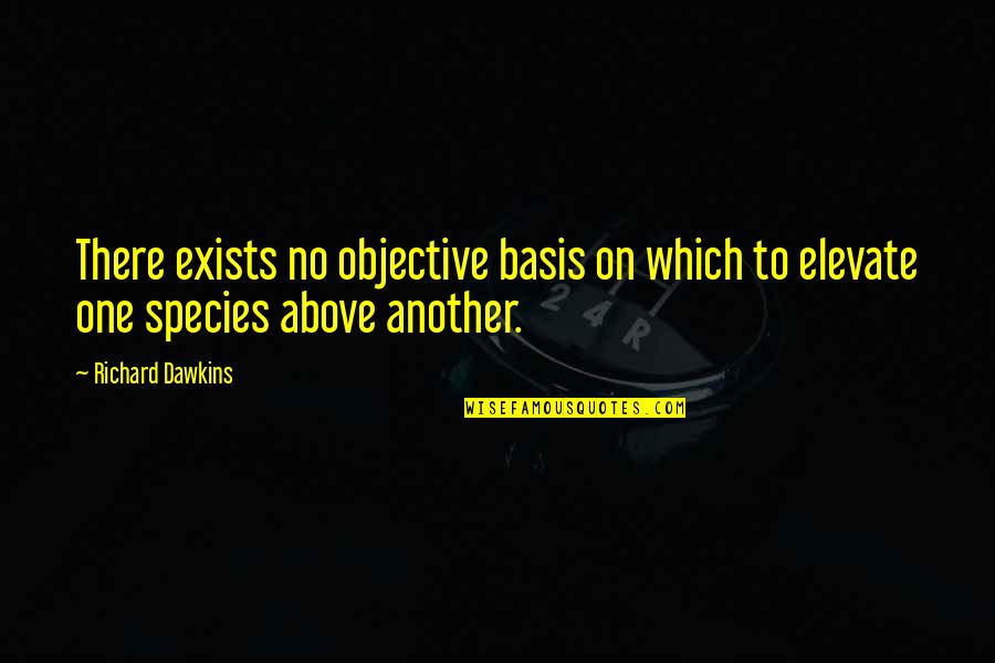 Bigger Is Always Better Quotes By Richard Dawkins: There exists no objective basis on which to