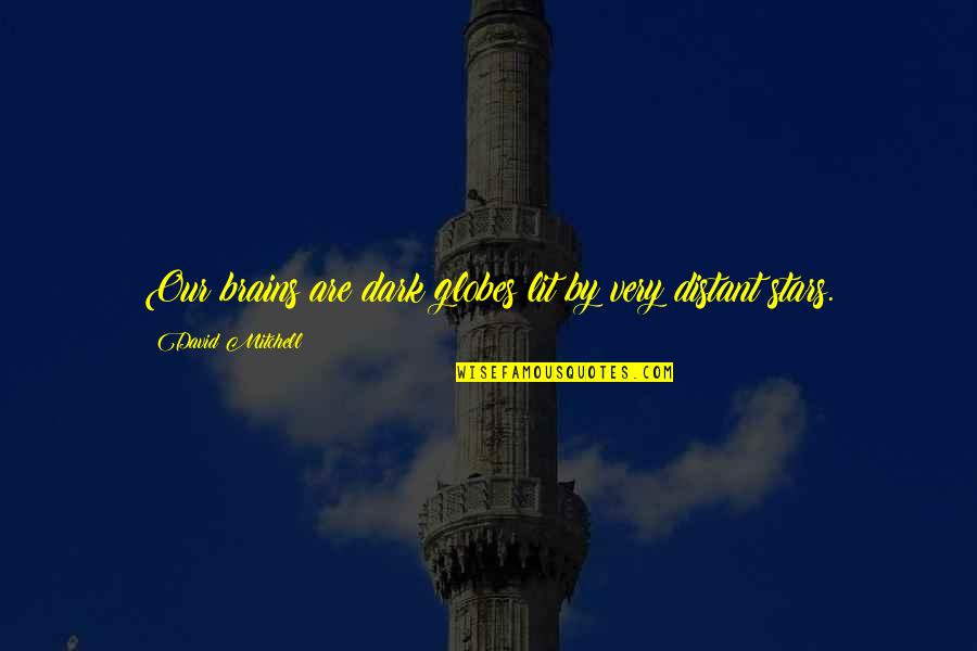 Bigger Is Not Always Better Quotes By David Mitchell: Our brains are dark globes lit by very Bigger Is Not Always Better Quotes By David Mitchell: Our brains are dark globes lit by very