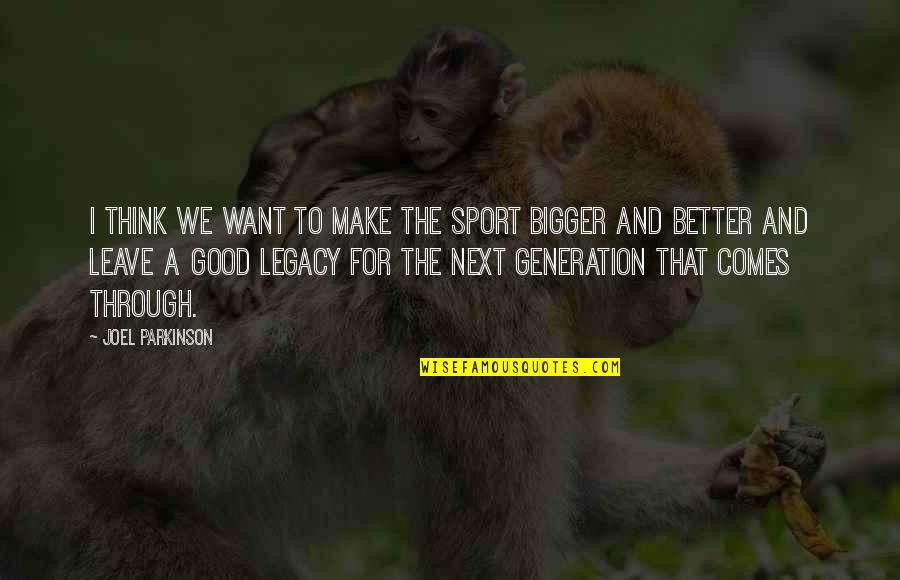 Bigger Is Not Better Quotes By Joel Parkinson: I think we want to make the sport