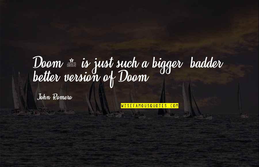 Bigger Is Not Better Quotes By John Romero: Doom 2 is just such a bigger, badder,