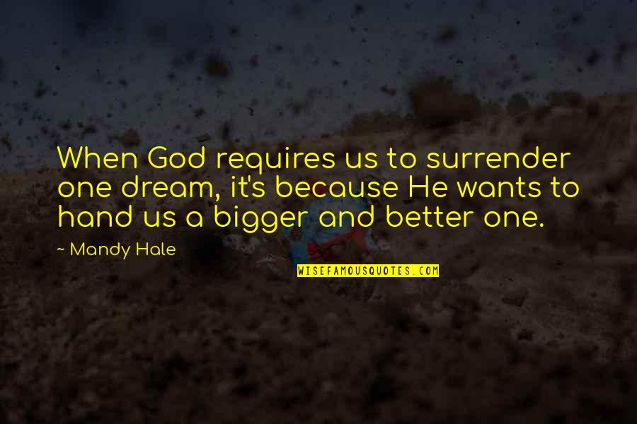 Bigger Is Not Better Quotes By Mandy Hale: When God requires us to surrender one dream,