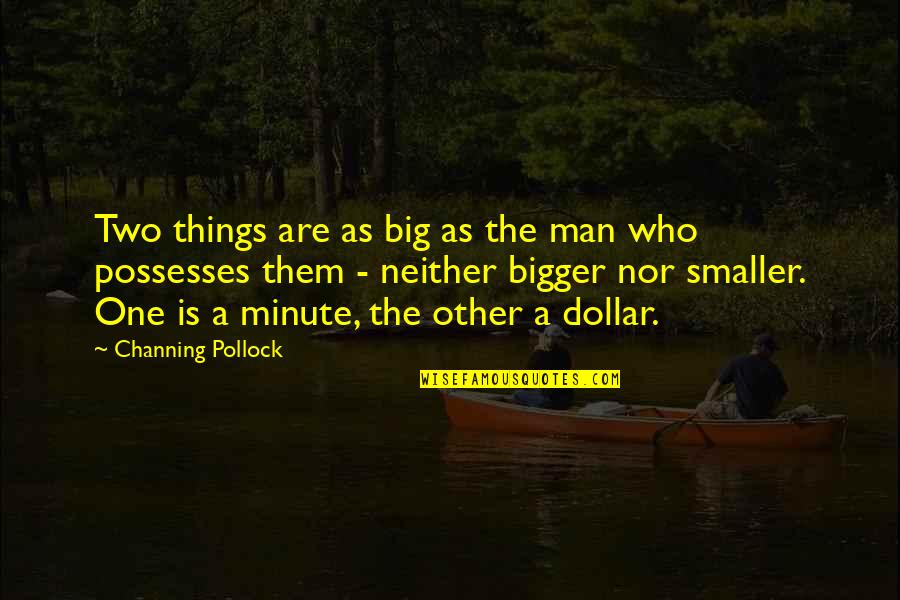 Bigger Man Quotes By Channing Pollock: Two things are as big as the man