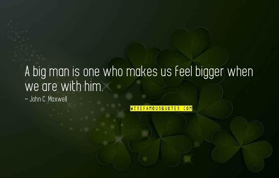 Bigger Man Quotes By John C. Maxwell: A big man is one who makes us