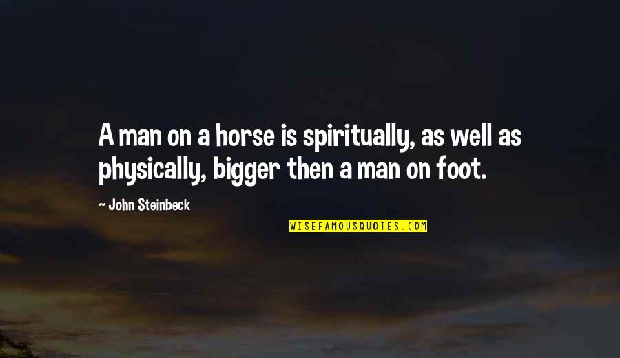 Bigger Man Quotes By John Steinbeck: A man on a horse is spiritually, as
