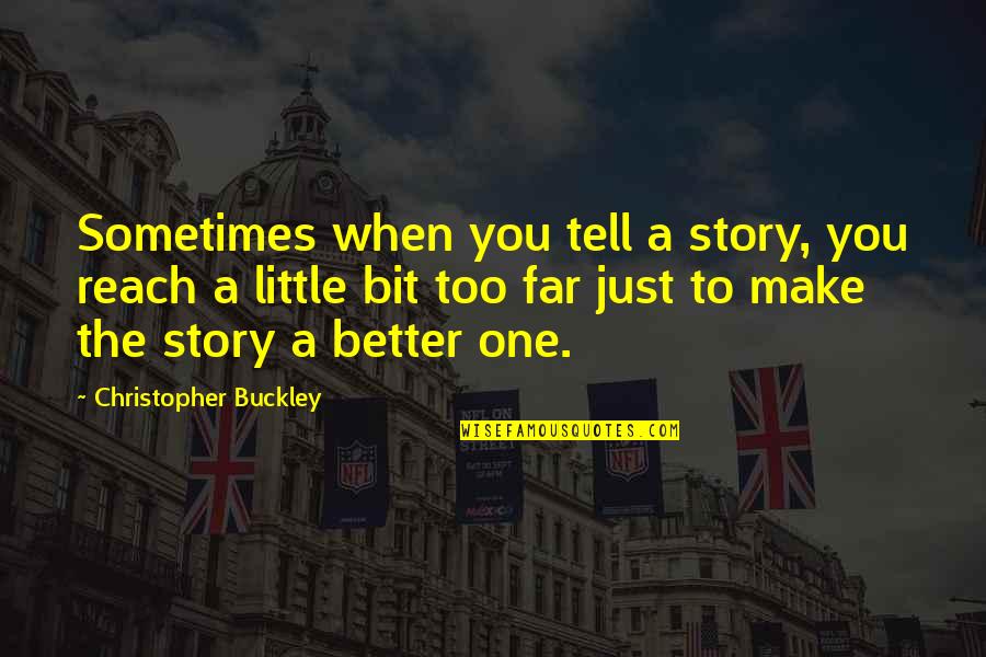 Bigger Movie Quotes By Christopher Buckley: Sometimes when you tell a story, you reach Bigger Movie Quotes By Christopher Buckley: Sometimes when you tell a story, you reach