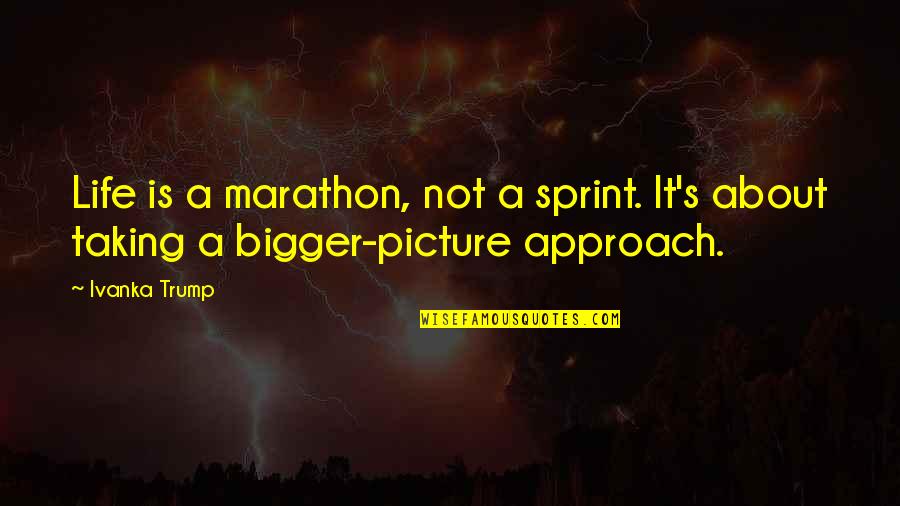 Bigger Picture Of Life Quotes By Ivanka Trump: Life is a marathon, not a sprint. It's
