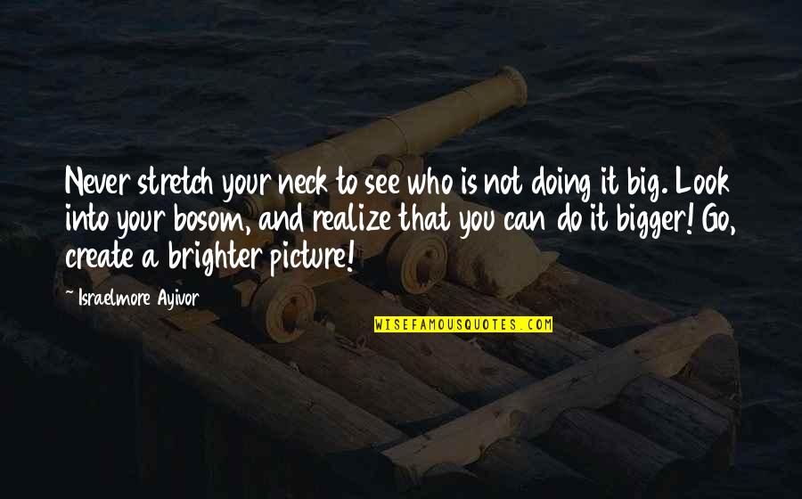 Bigger Picture Quotes By Israelmore Ayivor: Never stretch your neck to see who is