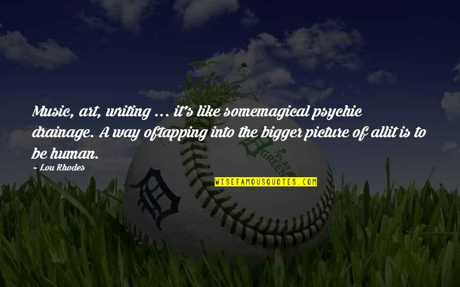 Bigger Picture Quotes By Lou Rhodes: Music, art, writing ... it's like somemagical psychic Bigger Picture Quotes By Lou Rhodes: Music, art, writing ... it's like somemagical psychic