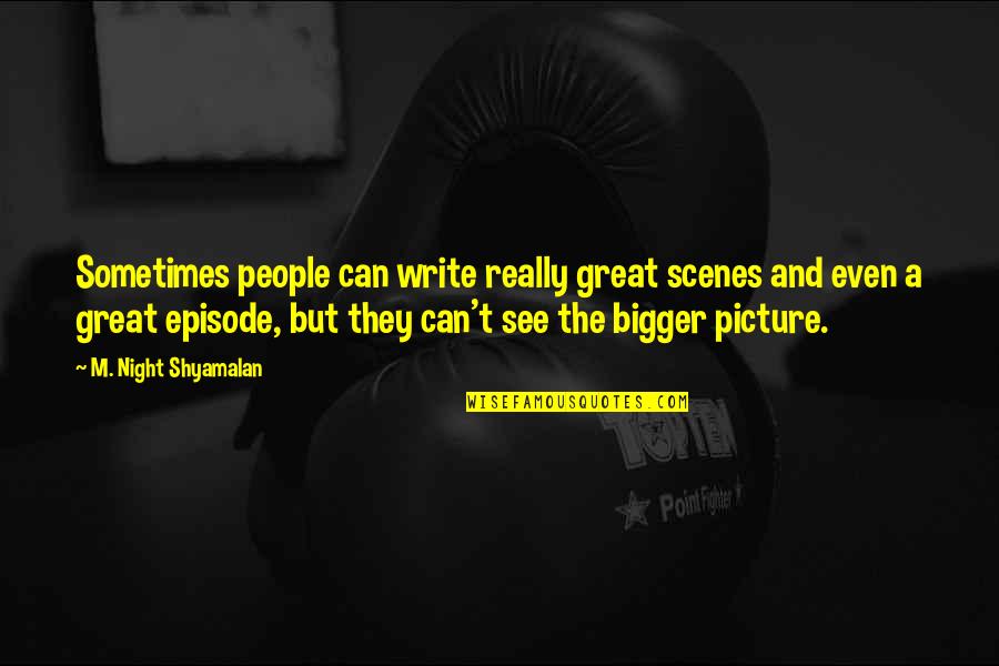 Bigger Picture Quotes By M. Night Shyamalan: Sometimes people can write really great scenes and Bigger Picture Quotes By M. Night Shyamalan: Sometimes people can write really great scenes and