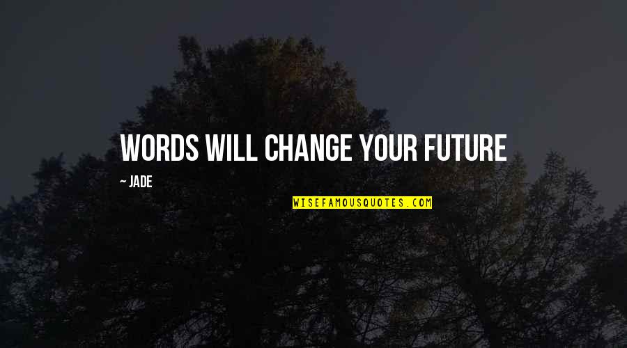 Bigger Plans Quotes By Jade: Words will change your future