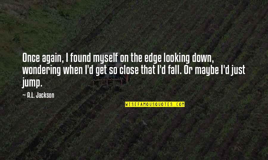 Bigger Pockets Quotes By A.L. Jackson: Once again, I found myself on the edge