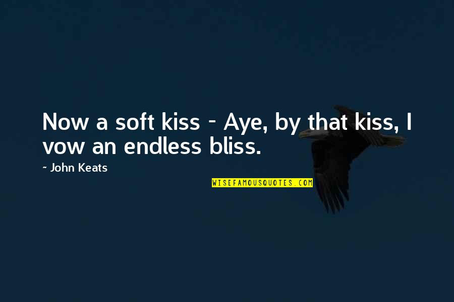 Bigger Pockets Quotes By John Keats: Now a soft kiss - Aye, by that