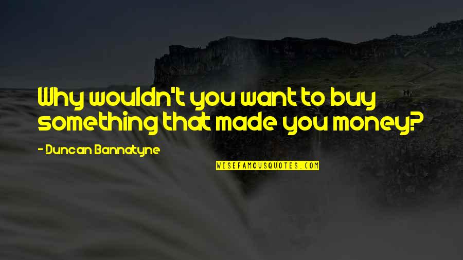 Bigger Problems In Life Quotes By Duncan Bannatyne: Why wouldn't you want to buy something that