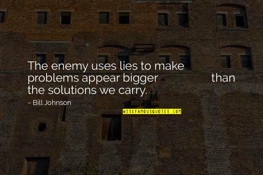 Bigger Problems Quotes By Bill Johnson: The enemy uses lies to make problems appear