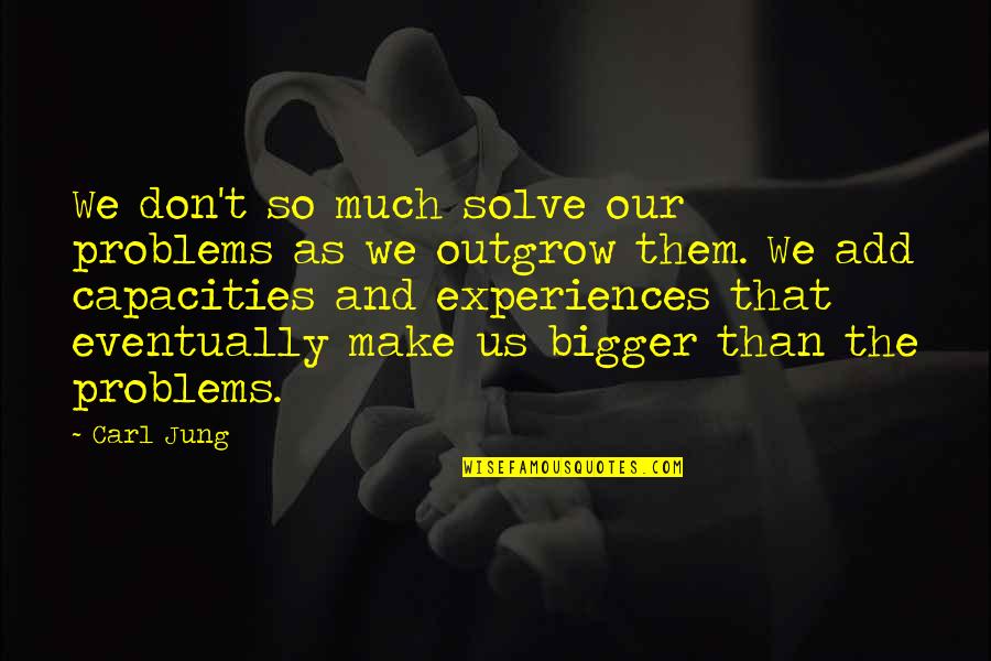 Bigger Problems Quotes By Carl Jung: We don't so much solve our problems as