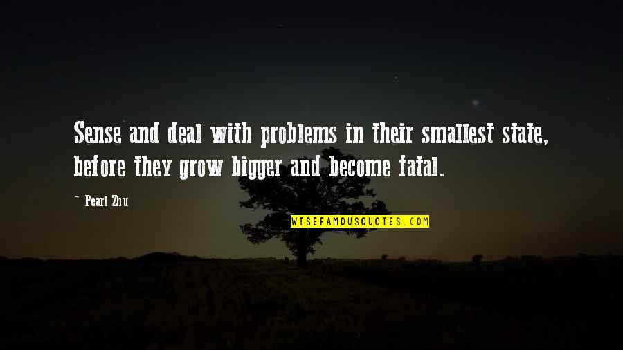 Bigger Problems Quotes By Pearl Zhu: Sense and deal with problems in their smallest