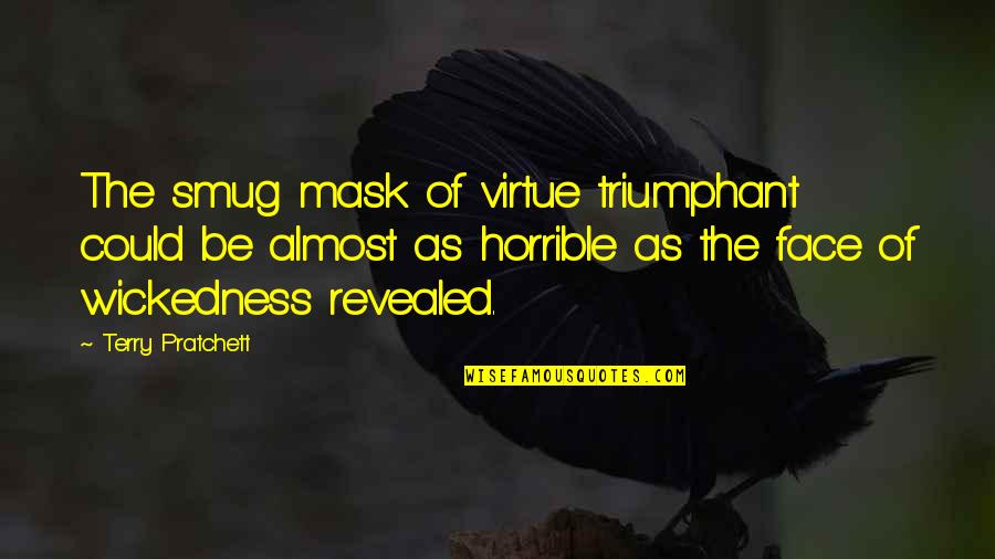 Bigger Problems Quotes By Terry Pratchett: The smug mask of virtue triumphant could be