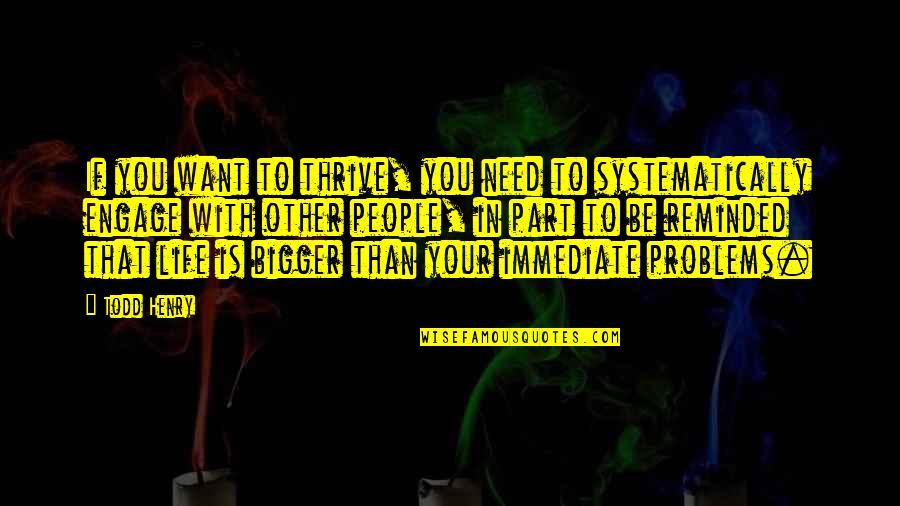 Bigger Problems Quotes By Todd Henry: If you want to thrive, you need to