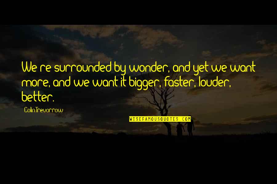 Bigger Quotes By Colin Trevorrow: We're surrounded by wonder, and yet we want