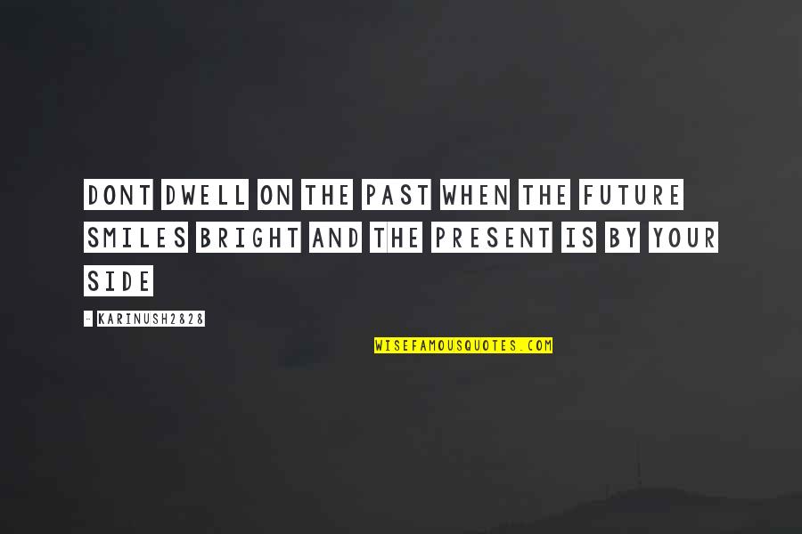 Bigger Stronger Faster Quotes By Karinush2828: Dont dwell on the past when the future