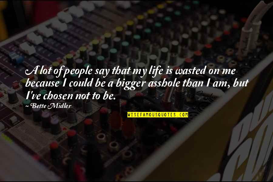 Bigger Than Life Quotes By Bette Midler: A lot of people say that my life