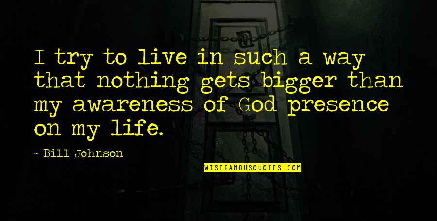 Bigger Than Life Quotes By Bill Johnson: I try to live in such a way