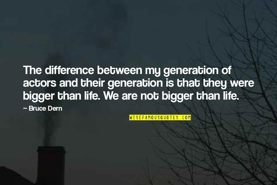 Bigger Than Life Quotes By Bruce Dern: The difference between my generation of actors and