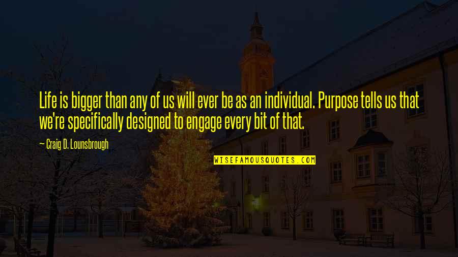 Bigger Than Life Quotes By Craig D. Lounsbrough: Life is bigger than any of us will Bigger Than Life Quotes By Craig D. Lounsbrough: Life is bigger than any of us will