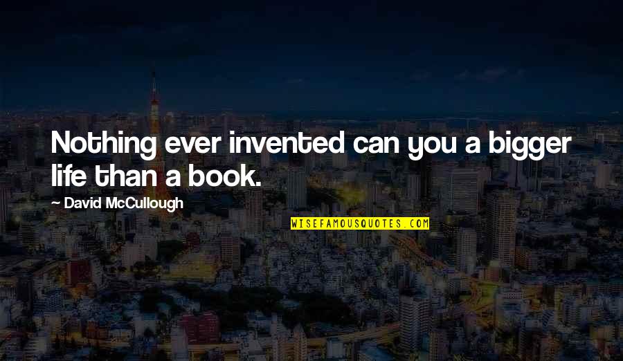 Bigger Than Life Quotes By David McCullough: Nothing ever invented can you a bigger life Bigger Than Life Quotes By David McCullough: Nothing ever invented can you a bigger life