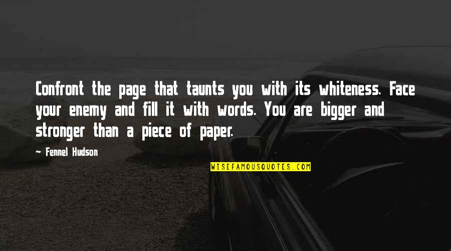 Bigger Than Life Quotes By Fennel Hudson: Confront the page that taunts you with its Bigger Than Life Quotes By Fennel Hudson: Confront the page that taunts you with its