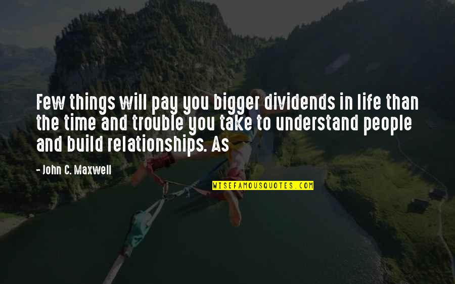 Bigger Than Life Quotes By John C. Maxwell: Few things will pay you bigger dividends in Bigger Than Life Quotes By John C. Maxwell: Few things will pay you bigger dividends in
