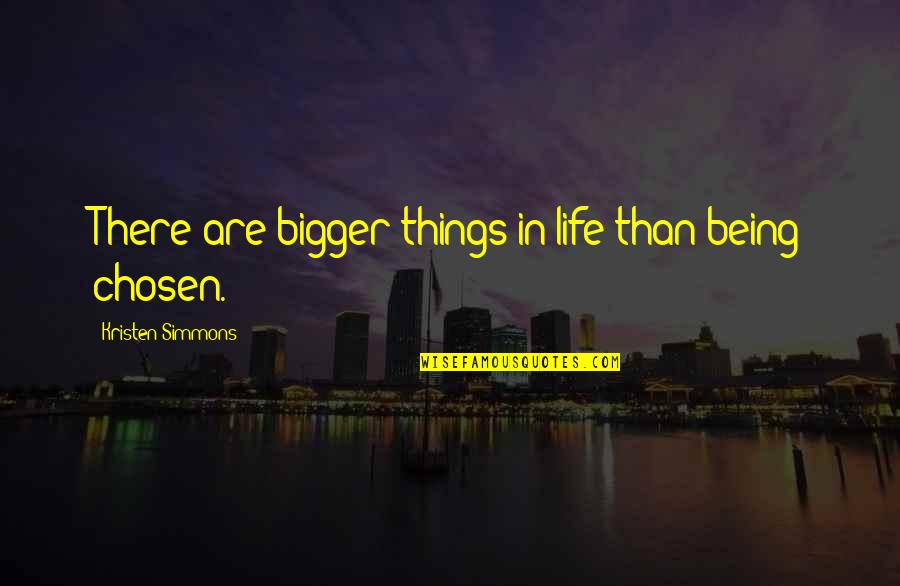 Bigger Than Life Quotes By Kristen Simmons: There are bigger things in life than being