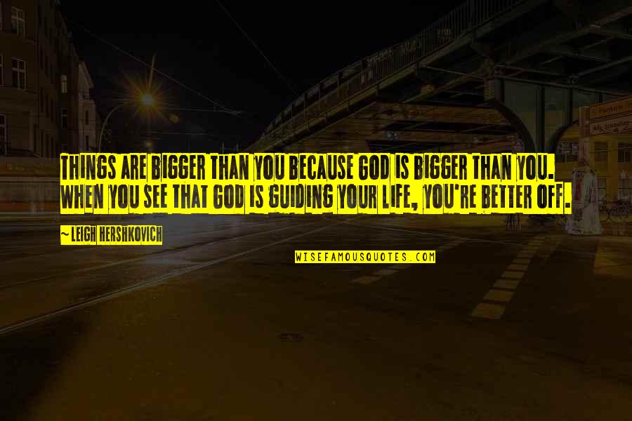 Bigger Than Life Quotes By Leigh Hershkovich: Things are bigger than you because God is