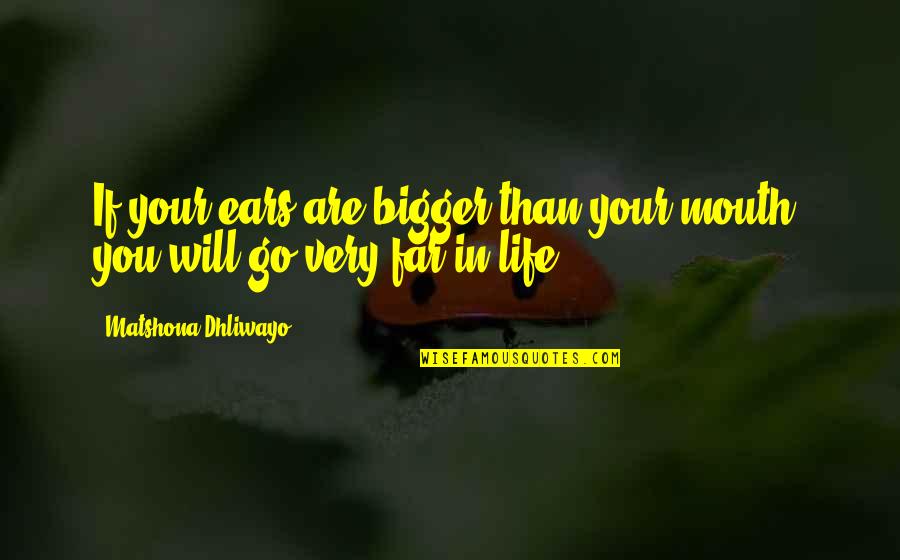 Bigger Than Life Quotes By Matshona Dhliwayo: If your ears are bigger than your mouth,