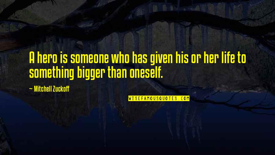 Bigger Than Life Quotes By Mitchell Zuckoff: A hero is someone who has given his Bigger Than Life Quotes By Mitchell Zuckoff: A hero is someone who has given his