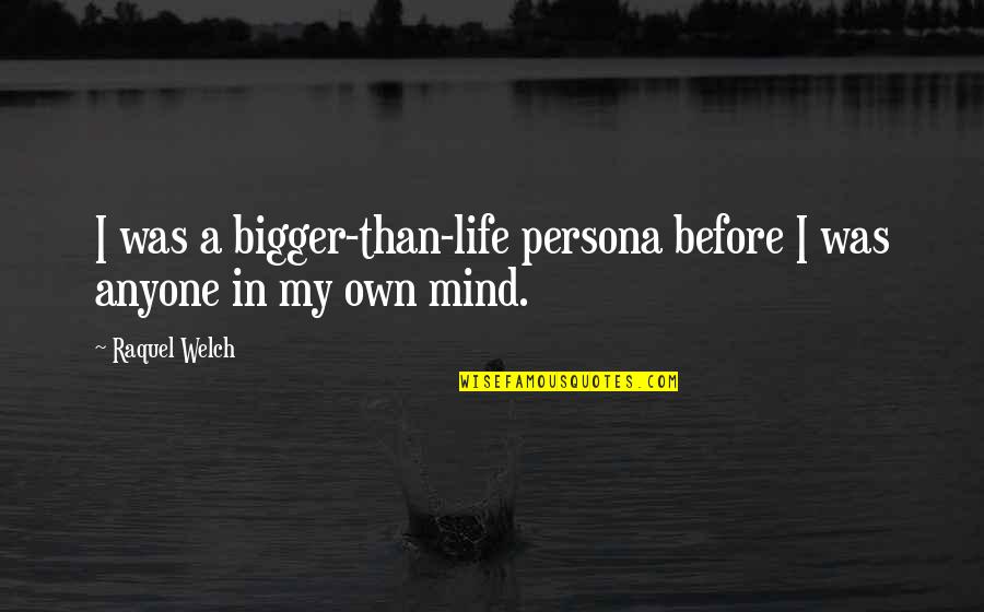 Bigger Than Life Quotes By Raquel Welch: I was a bigger-than-life persona before I was