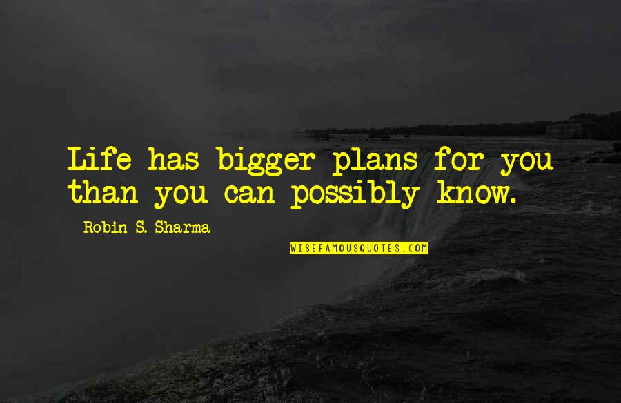 Bigger Than Life Quotes By Robin S. Sharma: Life has bigger plans for you than you Bigger Than Life Quotes By Robin S. Sharma: Life has bigger plans for you than you