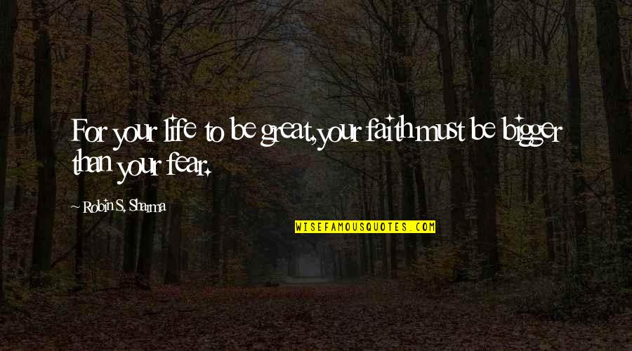 Bigger Than Life Quotes By Robin S. Sharma: For your life to be great,your faith must